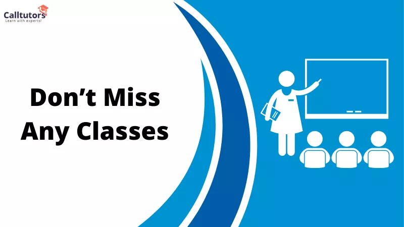 Don’t miss any classes.