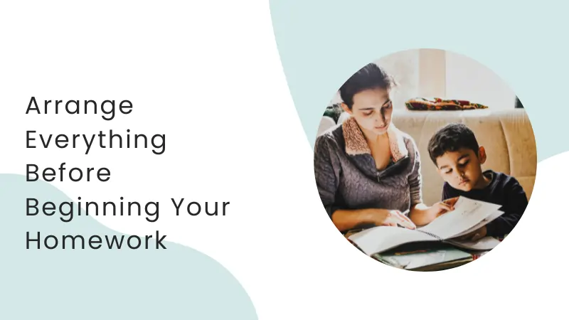 how finish your homework Arrange everything before beginning your homework
