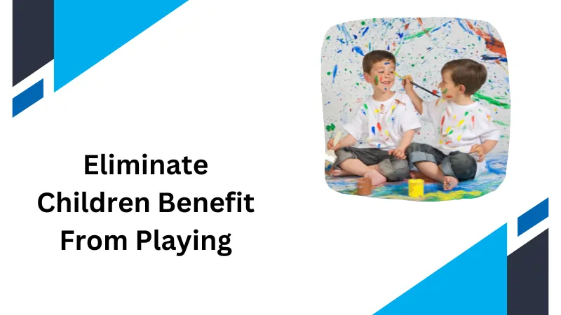 Eliminate Children Benefit From Playing.