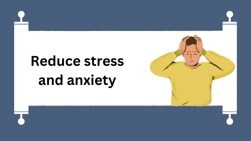 Reduce stress and anxiety