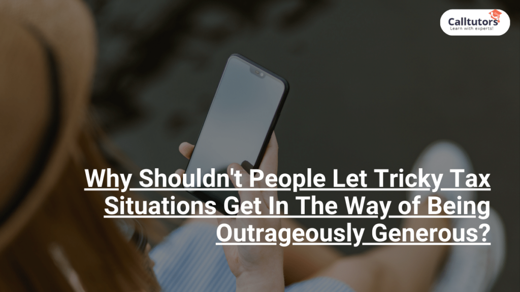 Why Shouldn't People Let Tricky Tax Situations Get In The Way of Being Outrageously Generous?